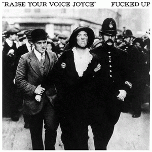 Fucked Up : Raise Your Voice Joyce
